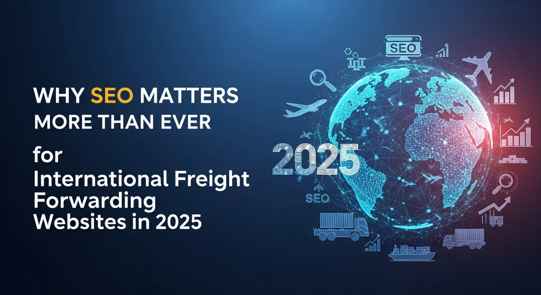 Why SEO Matters More Than Ever for International Freight Forwarding Websites in 2025