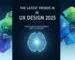 The Latest Trends in UX Design 2025