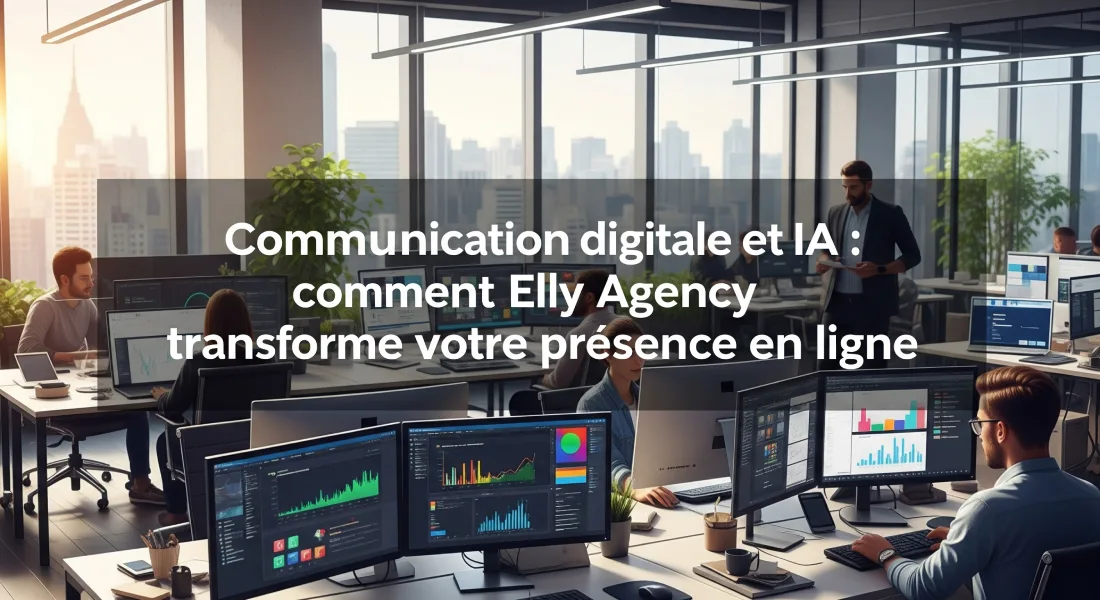 Communication digitale et IA _ comment Elly Agency transforme votre présence en ligne