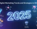 Digital marketing trends and strategies in 2025 (1)