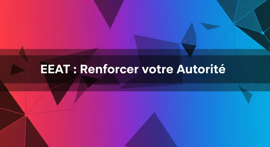 EEAT : Renforcer votre Autorité 1 EEAT _ Renforcer votre Autorité