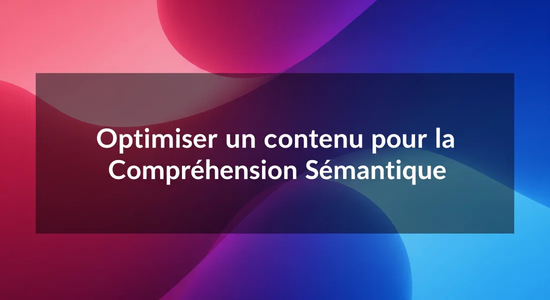 Optimiser un contenu pour la Compréhension Sémantique