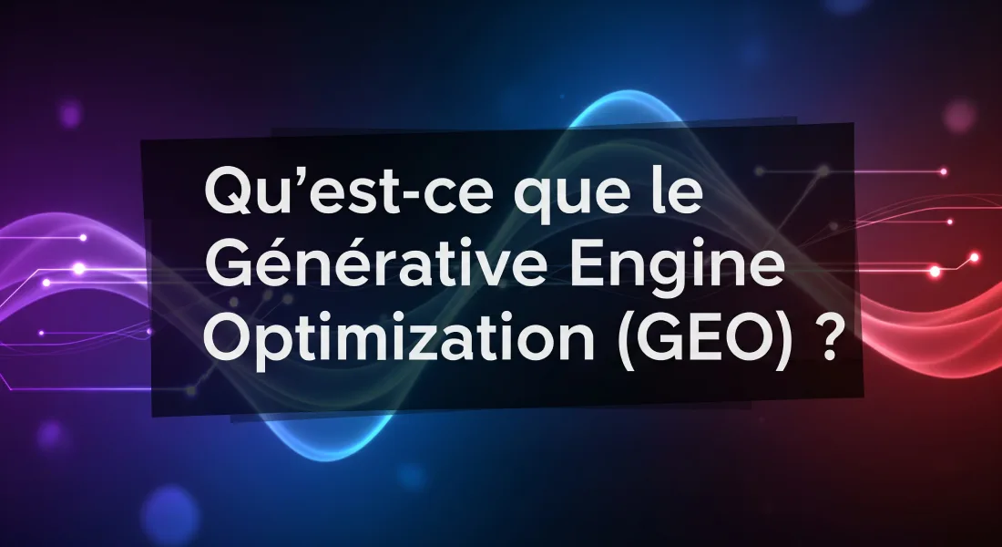 Qu’est-ce que le Generative Engine Optimization (GEO)?