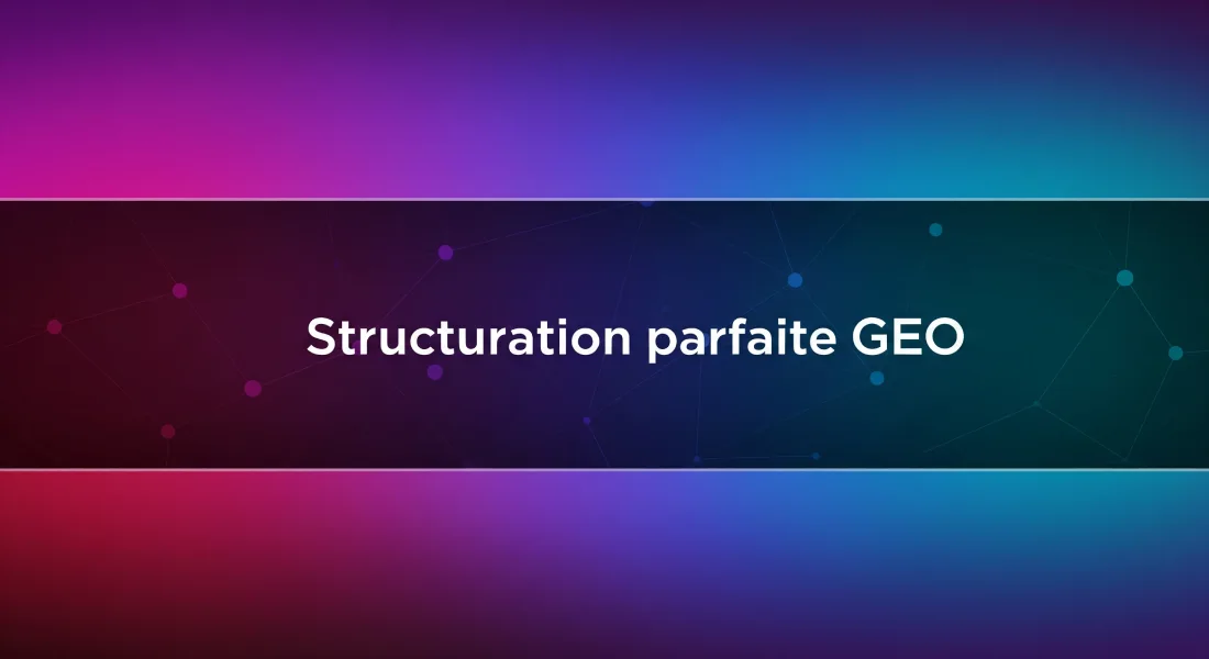 Structuration parfaite GEO pour un contenu 1 Structuration parfaite GEO pour un contenu